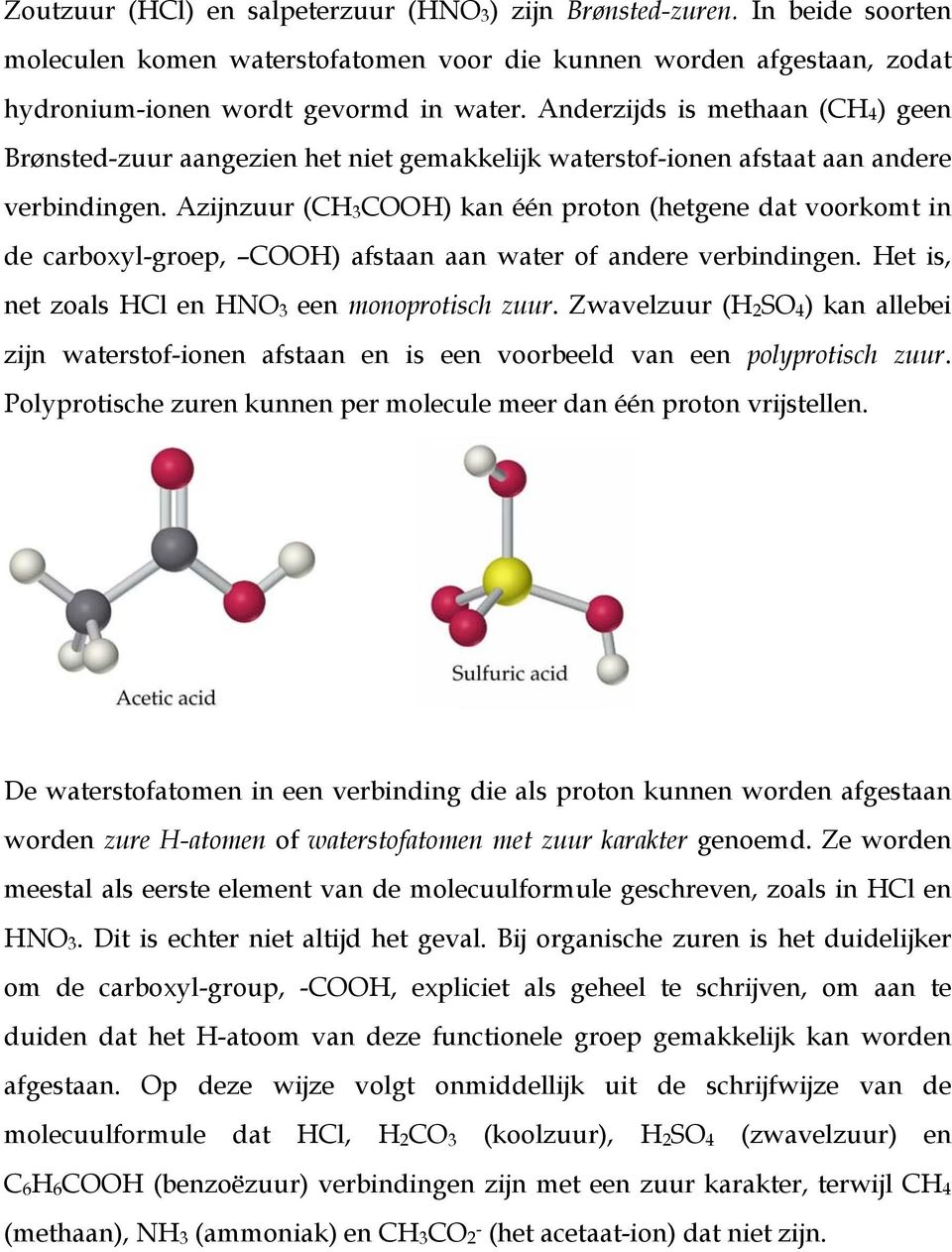 Azijnzuur (CH 3 COOH) kan één proton (hetgene dat voorkomt in de carboxyl-groep, COOH) afstaan aan water of andere verbindingen. Het is, net zoals HCl en HNO 3 een monoprotisch zuur.