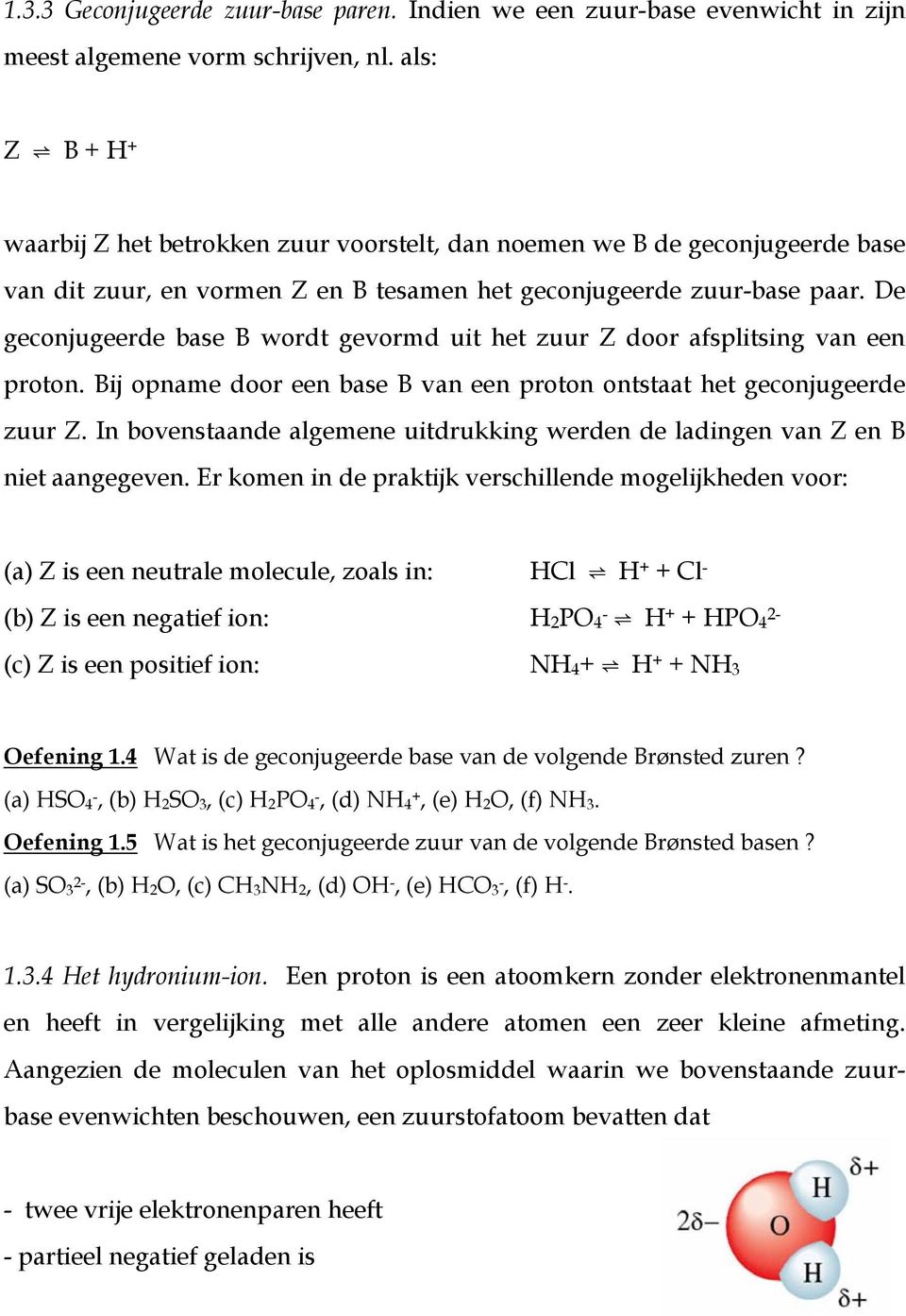 De geconjugeerde base B wordt gevormd uit het zuur Z door afsplitsing van een proton. Bij opname door een base B van een proton ontstaat het geconjugeerde zuur Z.