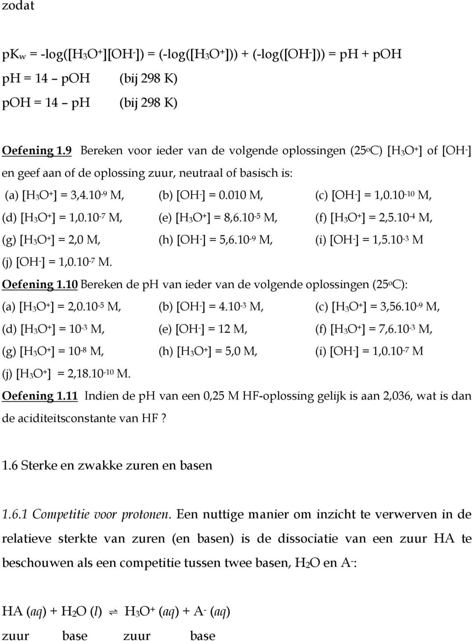 010 M, (c) [OH - ] = 1,0.10-10 M, (d) [H 3 O + ] = 1,0.10-7 M, (e) [H 3 O + ] = 8,6.10-5 M, (f) [H 3 O + ] = 2,5.10-4 M, (g) [H 3 O + ] = 2,0 M, (h) [OH - ] = 5,6.10-9 M, (i) [OH - ] = 1,5.