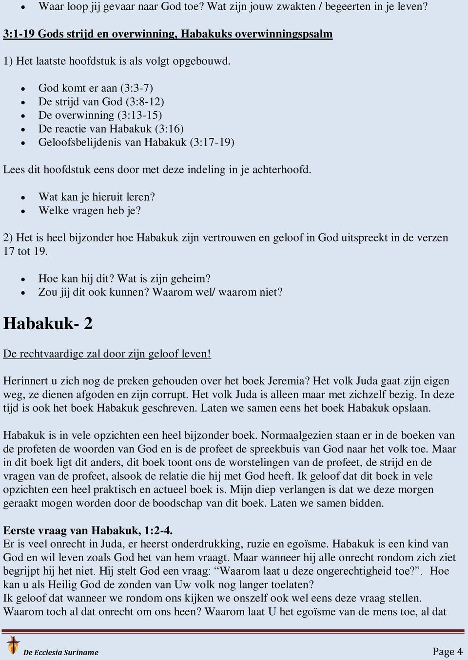 achterhoofd. Wat kan je hieruit leren? Welke vragen heb je? 2) Het is heel bijzonder hoe Habakuk zijn vertrouwen en geloof in God uitspreekt in de verzen 17 tot 19. Hoe kan hij dit?