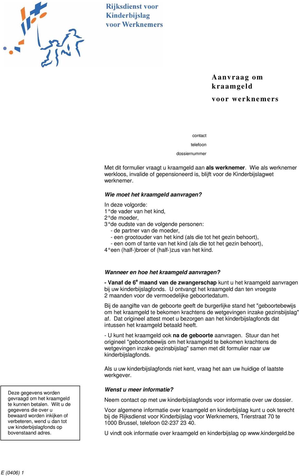 In deze volgorde: 1 de vader van het kind, 2 de moeder, 3 de oudste van de volgende personen: - de partner van de moeder, - een grootouder van het kind (als die tot het gezin behoort), - een oom of