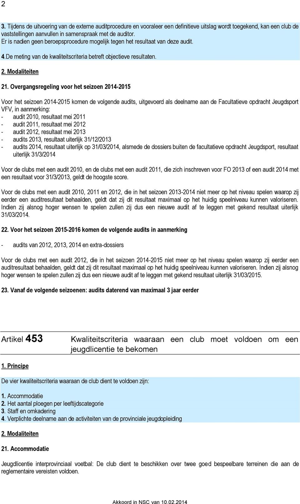 Overgangsregeling voor het seizoen 2014-2015 Voor het seizoen 2014-2015 komen de volgende audits, uitgevoerd als deelname aan de Facultatieve opdracht Jeugdsport VFV, in aanmerking: - audit 2010,