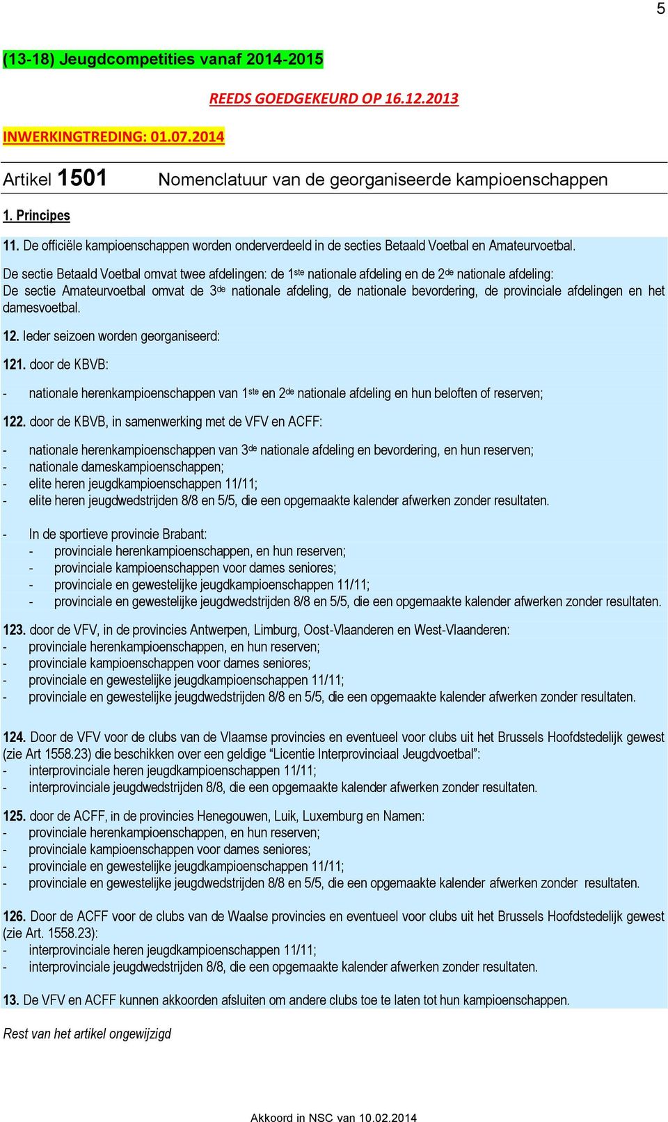 De sectie Betaald Voetbal omvat twee afdelingen: de 1 ste nationale afdeling en de 2 de nationale afdeling: De sectie Amateurvoetbal omvat de 3 de nationale afdeling, de nationale bevordering, de