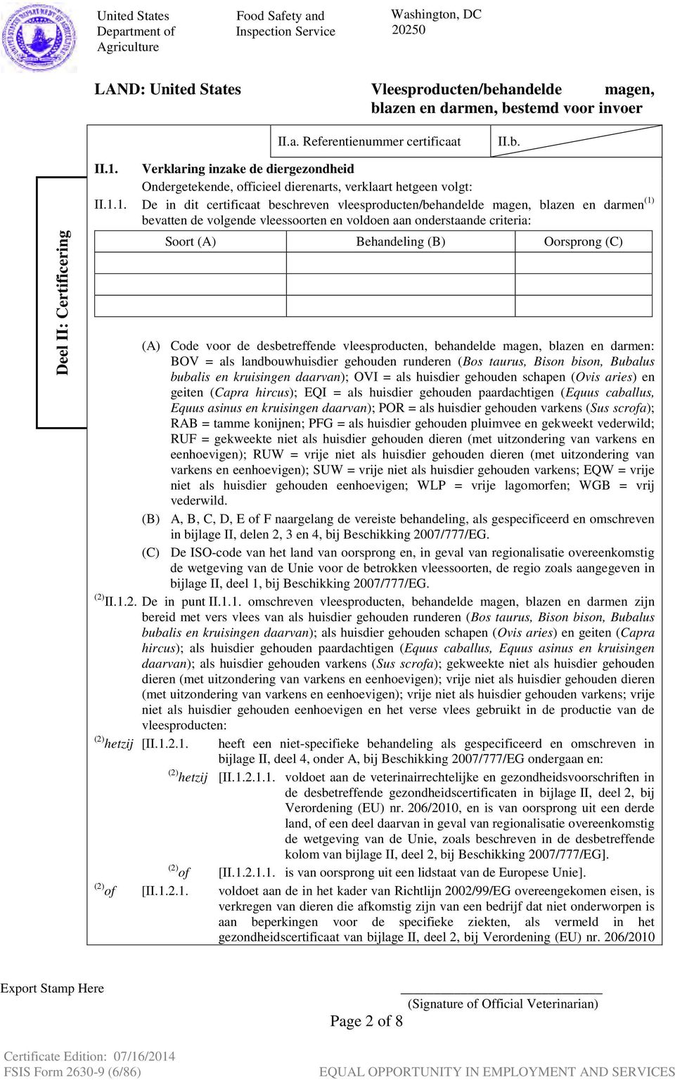 1. De in dit certificaat beschreven vleesproducten/behandelde magen, blazen en darmen (1) bevatten de volgende vleessoorten en voldoen aan onderstaande criteria: Soort (A) Behandeling (B) Oorsprong