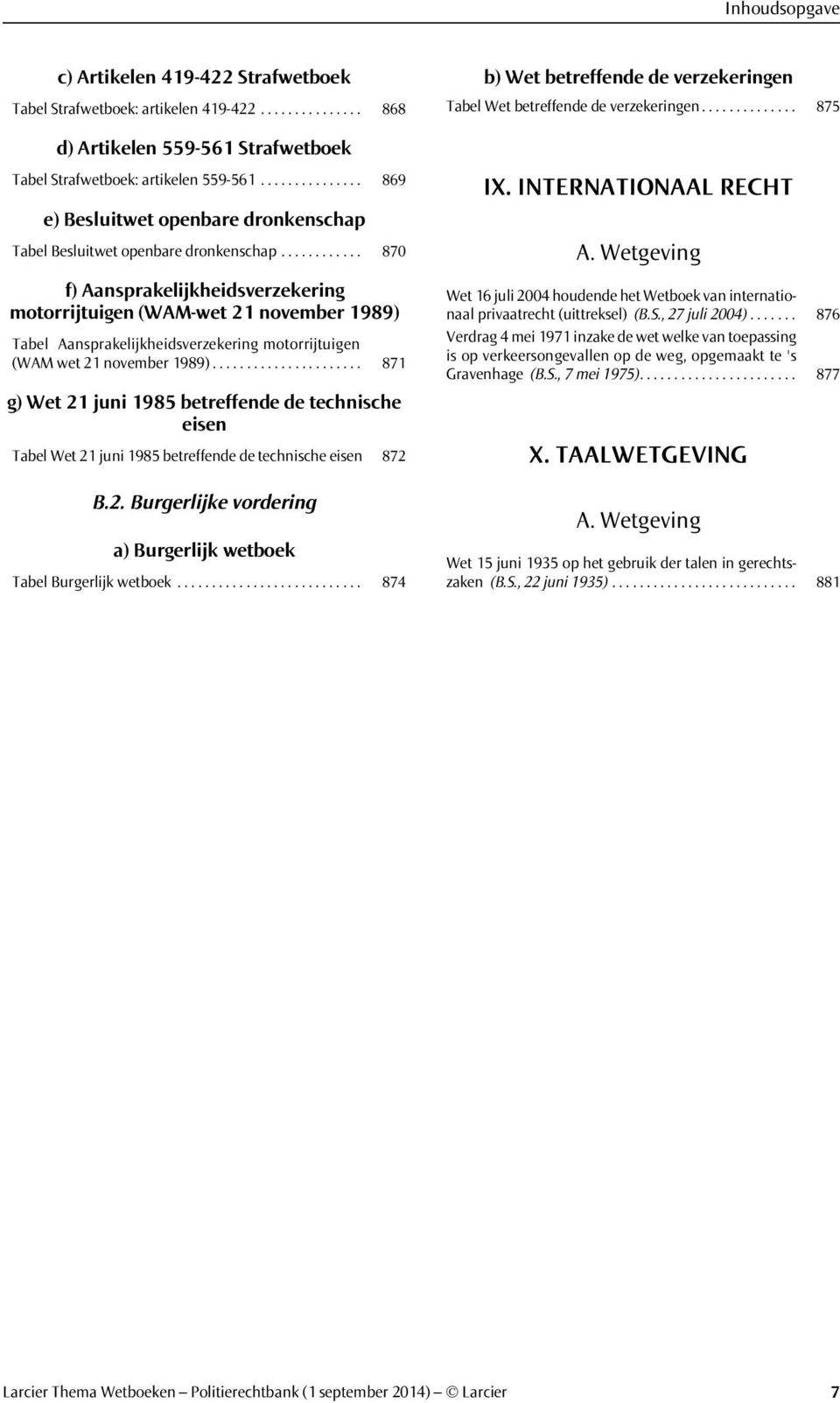 ........... 870 f) Aansprakelijkheidsverzekering motorrijtuigen (WAM-wet 21 november 1989) Tabel Aansprakelijkheidsverzekering motorrijtuigen (WAM wet 21 november 1989).