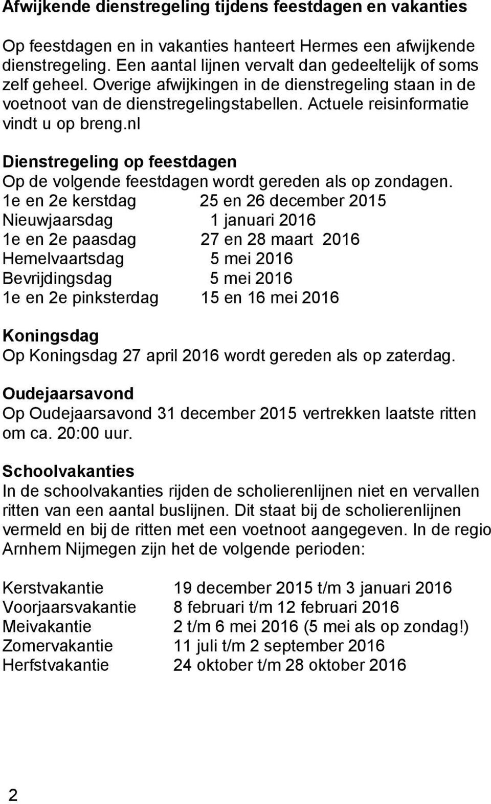 nl Dienstregeling op feestdagen Op de volgende feestdagen wordt gereden als op zondagen.