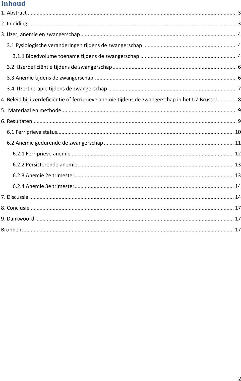 Beleid bij ijzerdeficiëntie of ferriprieve anemie tijdens de zwangerschap in het UZ Brussel... 8 5. Materiaal en methode... 9 6. Resultaten... 9 6.1 Ferriprieve status... 10 6.
