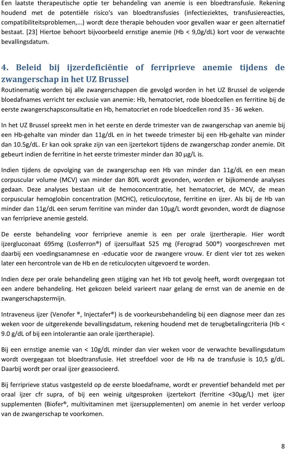 ..) wordt deze therapie behouden voor gevallen waar er geen alternatief bestaat. [23] Hiertoe behoort bijvoorbeeld ernstige anemie (Hb < 9,0g/dL) kort voor de verwachte bevallingsdatum. 4.