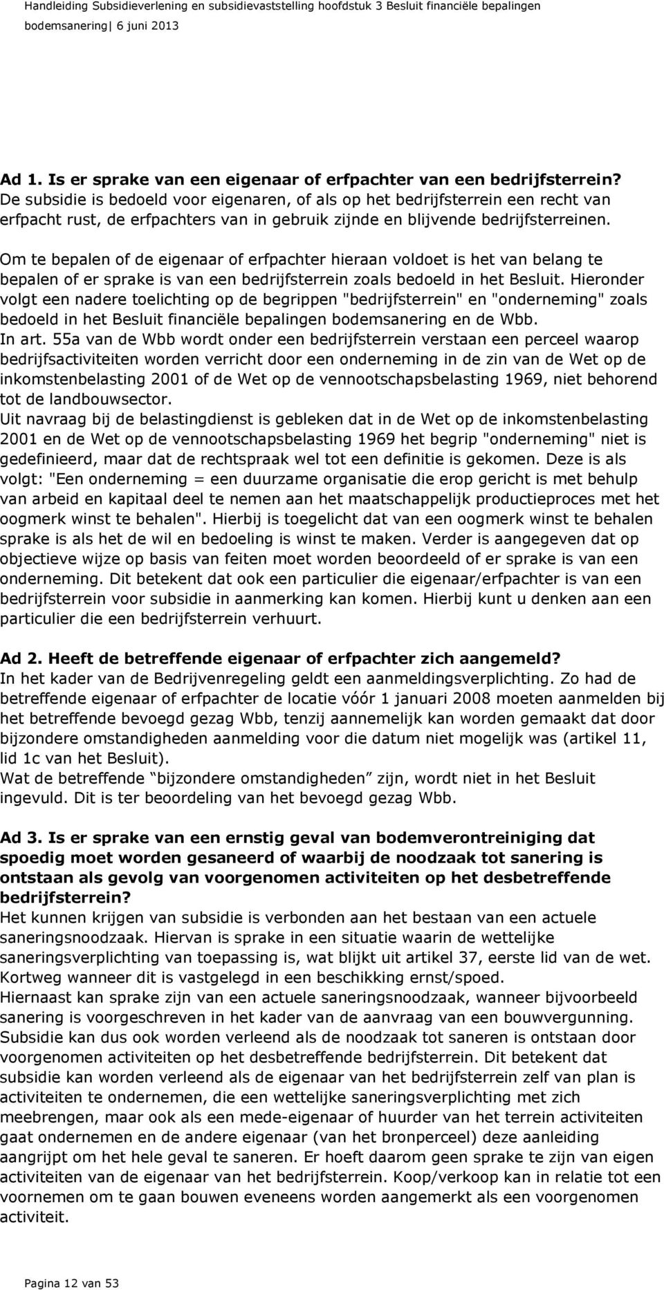 Om te bepalen of de eigenaar of erfpachter hieraan voldoet is het van belang te bepalen of er sprake is van een bedrijfsterrein zoals bedoeld in het Besluit.