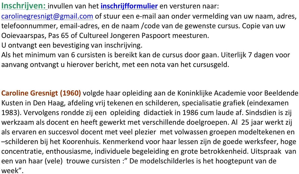 Copie van uw Ooievaarspas, Pas 65 of Cultureel Jongeren Paspoort meesturen. U ontvangt een bevestiging van inschrijving. Als het minimum van 6 cursisten is bereikt kan de cursus door gaan.