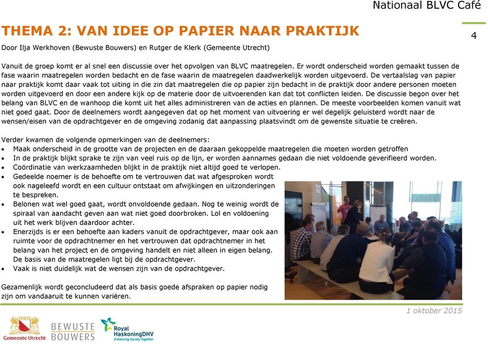 De vertaalslag van papier naar praktijk komt daar vaak tot uiting in die zin dat maatregelen die op papier zijn bedacht in de praktijk door andere personen moeten worden uitgevoerd en door een andere