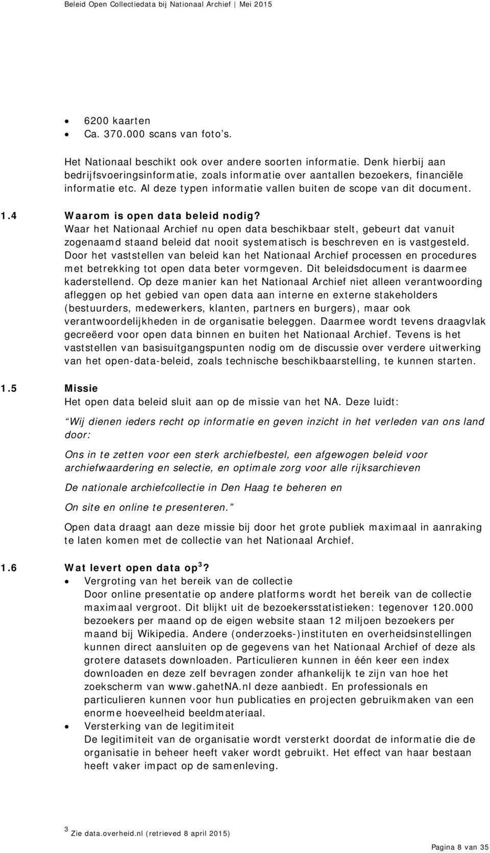 4 Waarom is open data beleid nodig? Waar het Nationaal Archief nu open data beschikbaar stelt, gebeurt dat vanuit zogenaamd staand beleid dat nooit systematisch is beschreven en is vastgesteld.