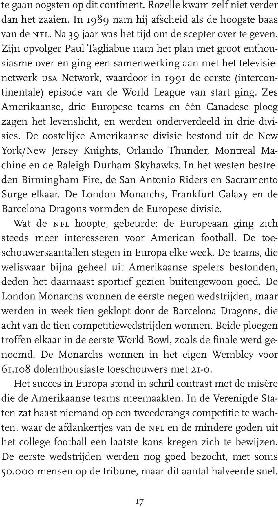 World League van start ging. Zes Amerikaanse, drie Europese teams en één Canadese ploeg zagen het levenslicht, en werden onderverdeeld in drie divisies.