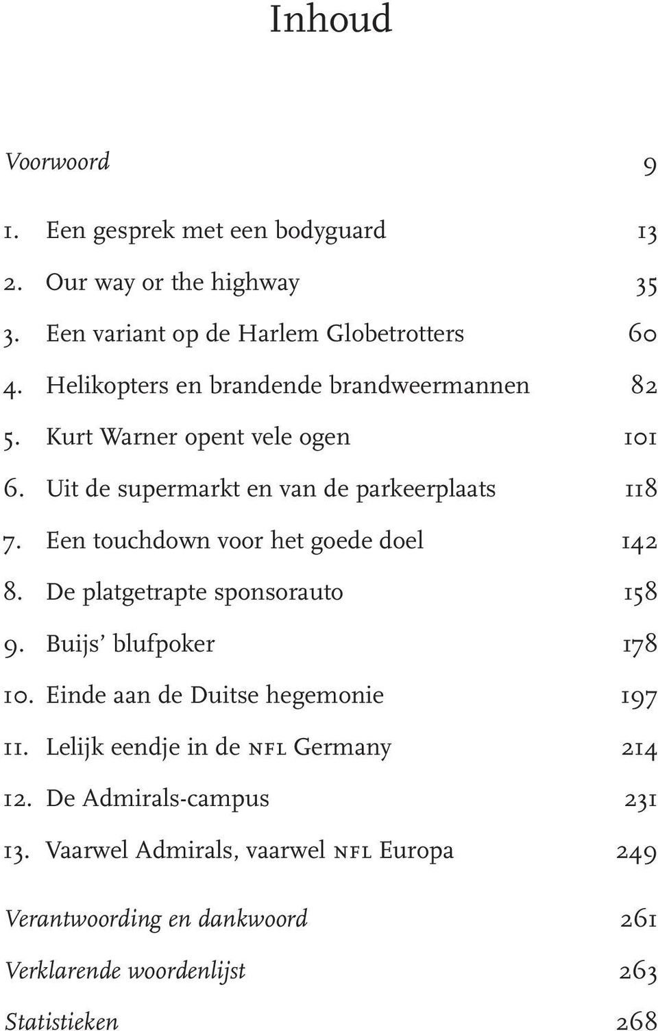 Een touchdown voor het goede doel 142 8. De platgetrapte sponsorauto 158 9. Buijs blufpoker 178 10. Einde aan de Duitse hegemonie 197 11.