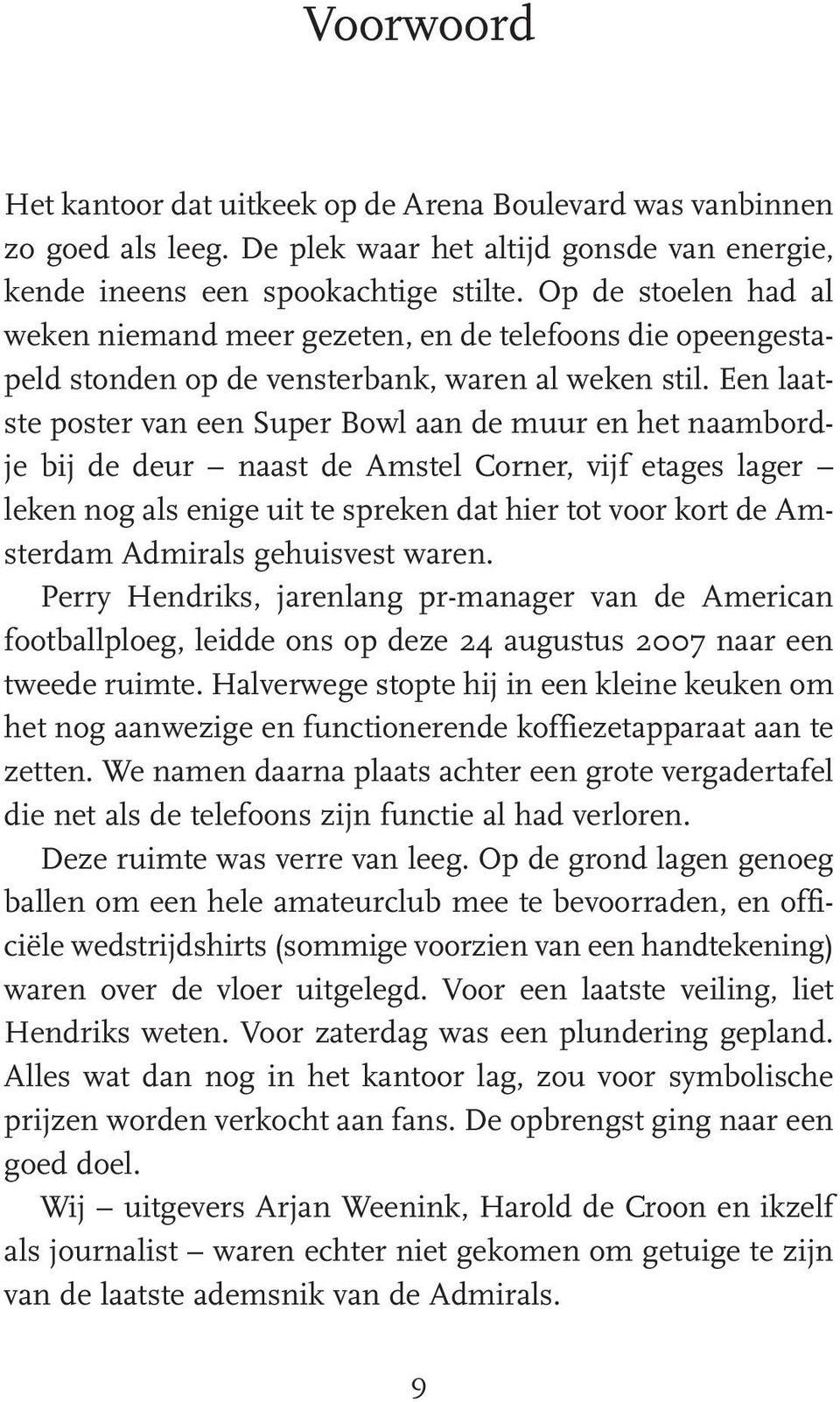 Een laatste poster van een Super Bowl aan de muur en het naambordje bij de deur naast de Amstel Corner, vijf etages lager leken nog als enige uit te spreken dat hier tot voor kort de Amsterdam