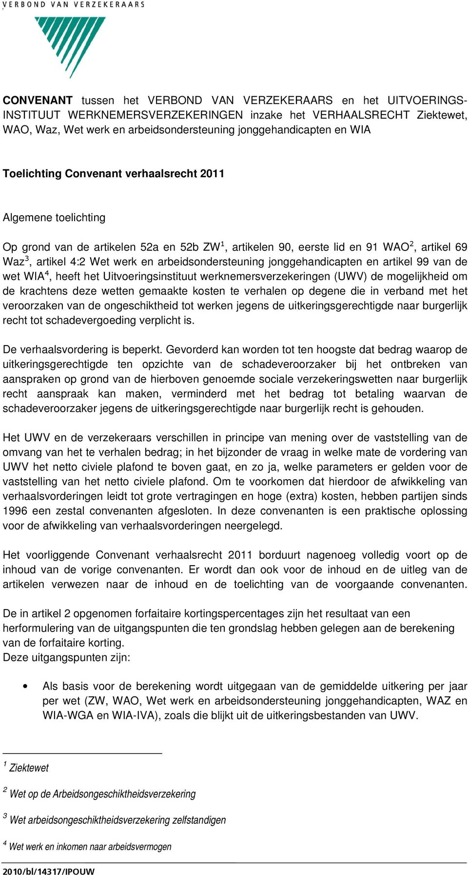 arbeidsondersteuning jonggehandicapten en artikel 99 van de wet WIA 4, heeft het Uitvoeringsinstituut werknemersverzekeringen (UWV) de mogelijkheid om de krachtens deze wetten gemaakte kosten te