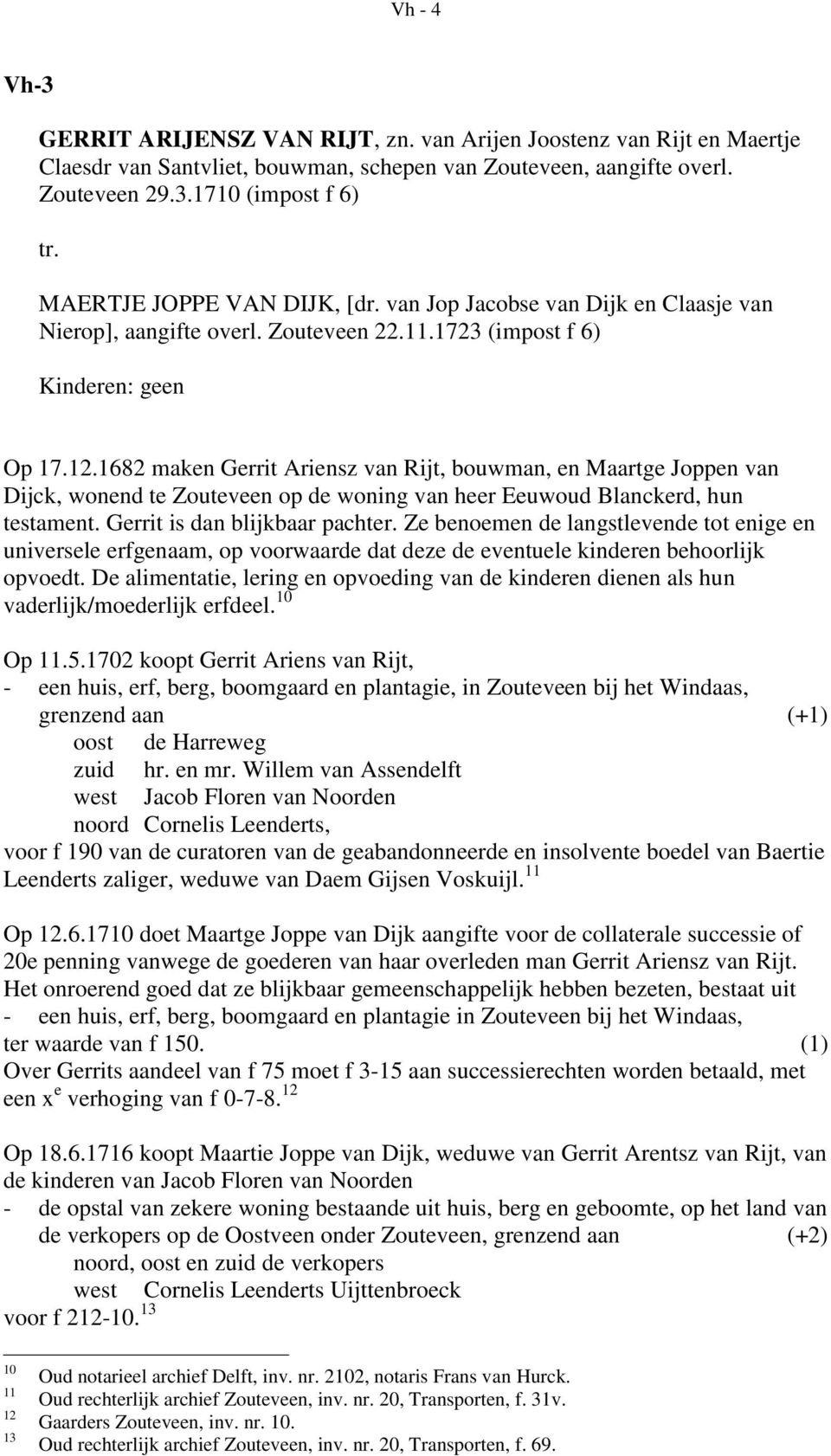 1682 maken Gerrit Ariensz van Rijt, bouwman, en Maartge Joppen van Dijck, wonend te Zouteveen op de woning van heer Eeuwoud Blanckerd, hun testament. Gerrit is dan blijkbaar pachter.