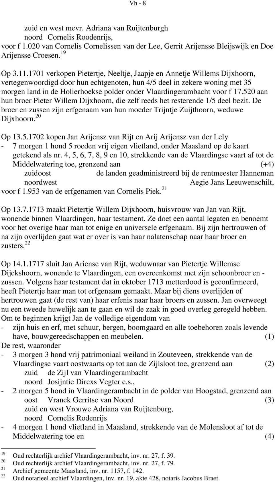 Vlaardingerambacht voor f 17.520 aan hun broer Pieter Willem Dijxhoorn, die zelf reeds het resterende 1/5 deel bezit.