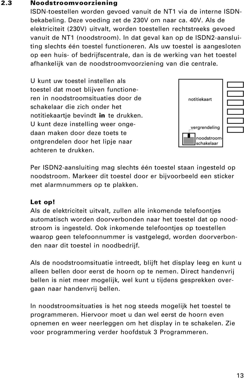 Als uw toestel is aangesloten op een huis- of bedrijfscentrale, dan is de werking van het toestel afhankelijk van de noodstroomvoorziening van die centrale.