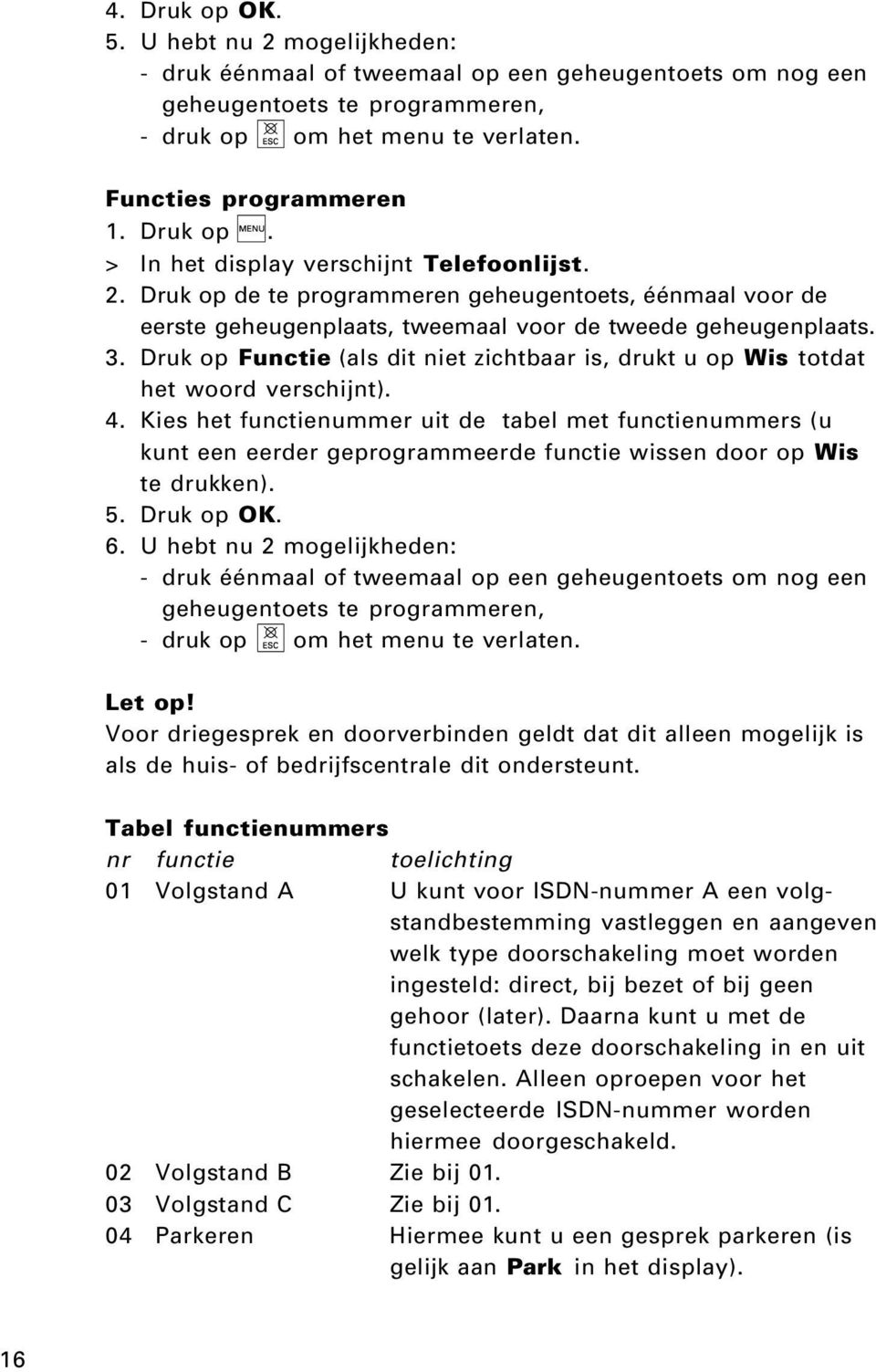 Druk op Functie (als dit niet zichtbaar is, drukt u op Wis totdat het woord verschijnt). 4.