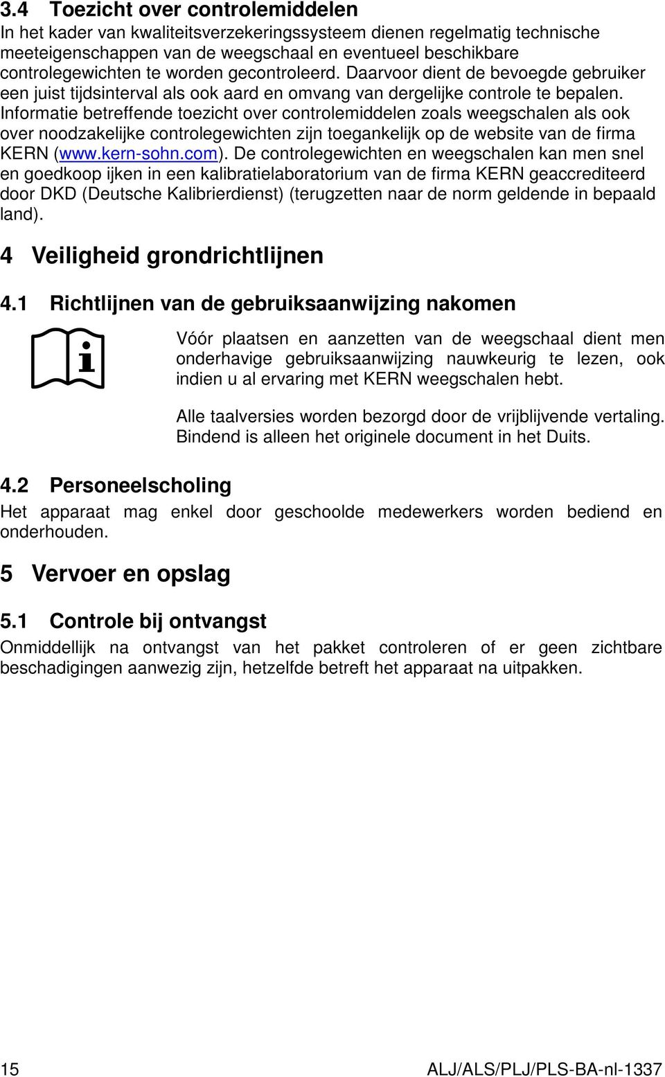 Informatie betreffende toezicht over controlemiddelen zoals weegschalen als ook over noodzakelijke controlegewichten zijn toegankelijk op de website van de firma KERN (www.kern-sohn.com).