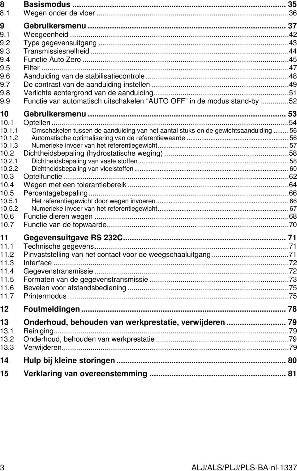 9 Functie van automatisch uitschakelen AUTO OFF in de modus stand-by...52 10 Gebruikersmenu... 53 10.1 Optellen...54 10.1.1 Omschakelen tussen de aanduiding van het aantal stuks en de gewichtsaanduiding.