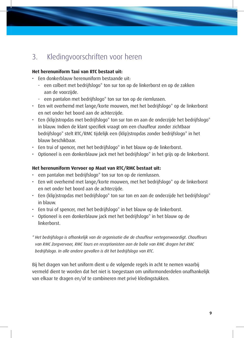 Een wit overhemd met lange/korte mouwen, met het bedrijfslogo* op de linkerborst en net onder het boord aan de achterzijde.