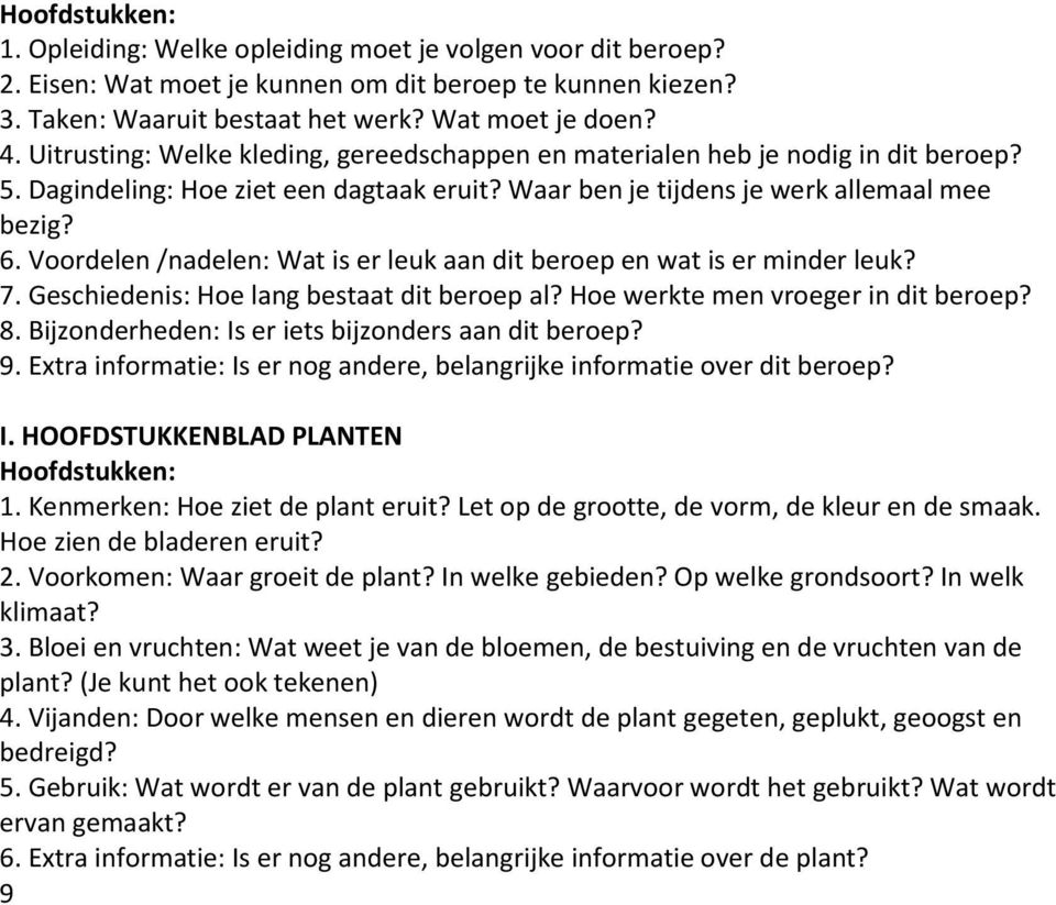 Voordelen /nadelen: Wat is er leuk aan dit beroep en wat is er minder leuk? 7. Geschiedenis: Hoe lang bestaat dit beroep al? Hoe werkte men vroeger in dit beroep? 8.