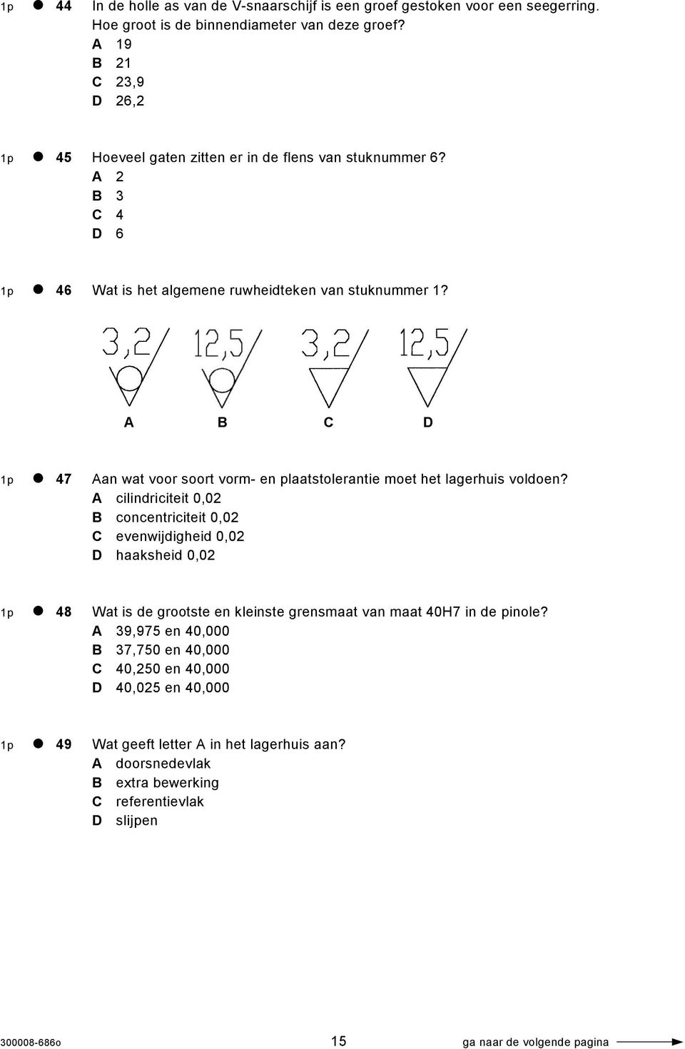 A B C D 1p 47 Aan wat voor soort vorm- en plaatstolerantie moet het lagerhuis voldoen?