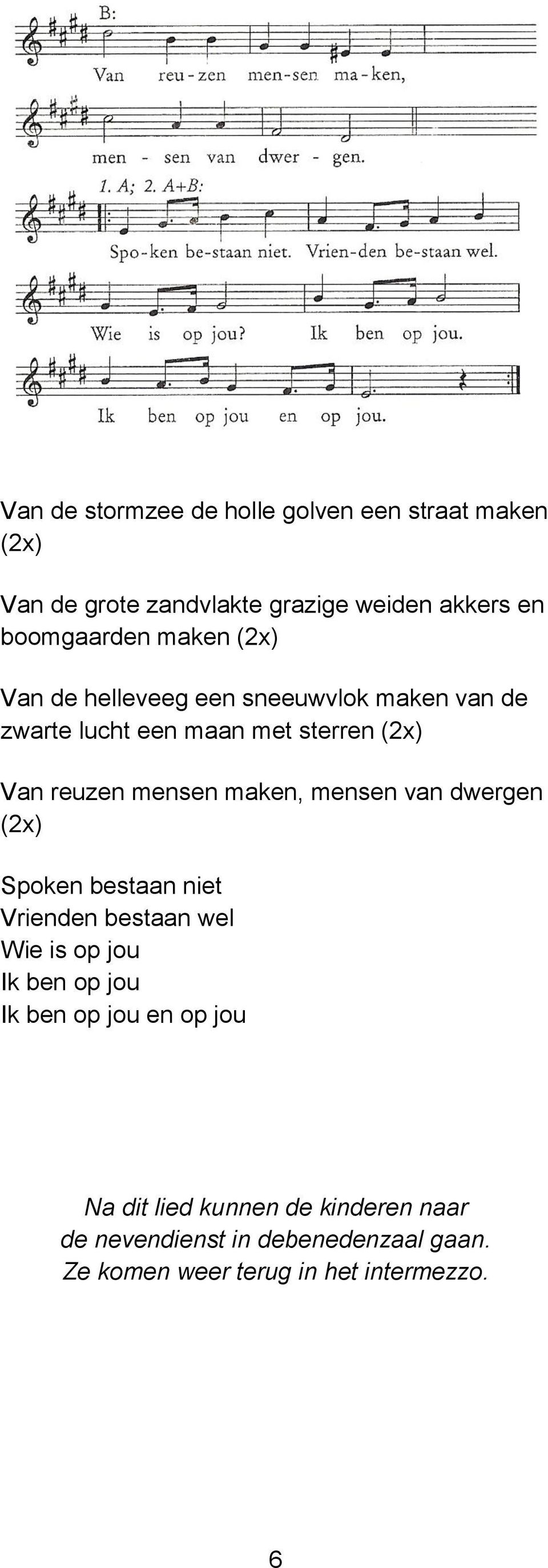 maken, mensen van dwergen (2x) Spoken bestaan niet Vrienden bestaan wel Wie is op jou Ik ben op jou Ik ben op jou en