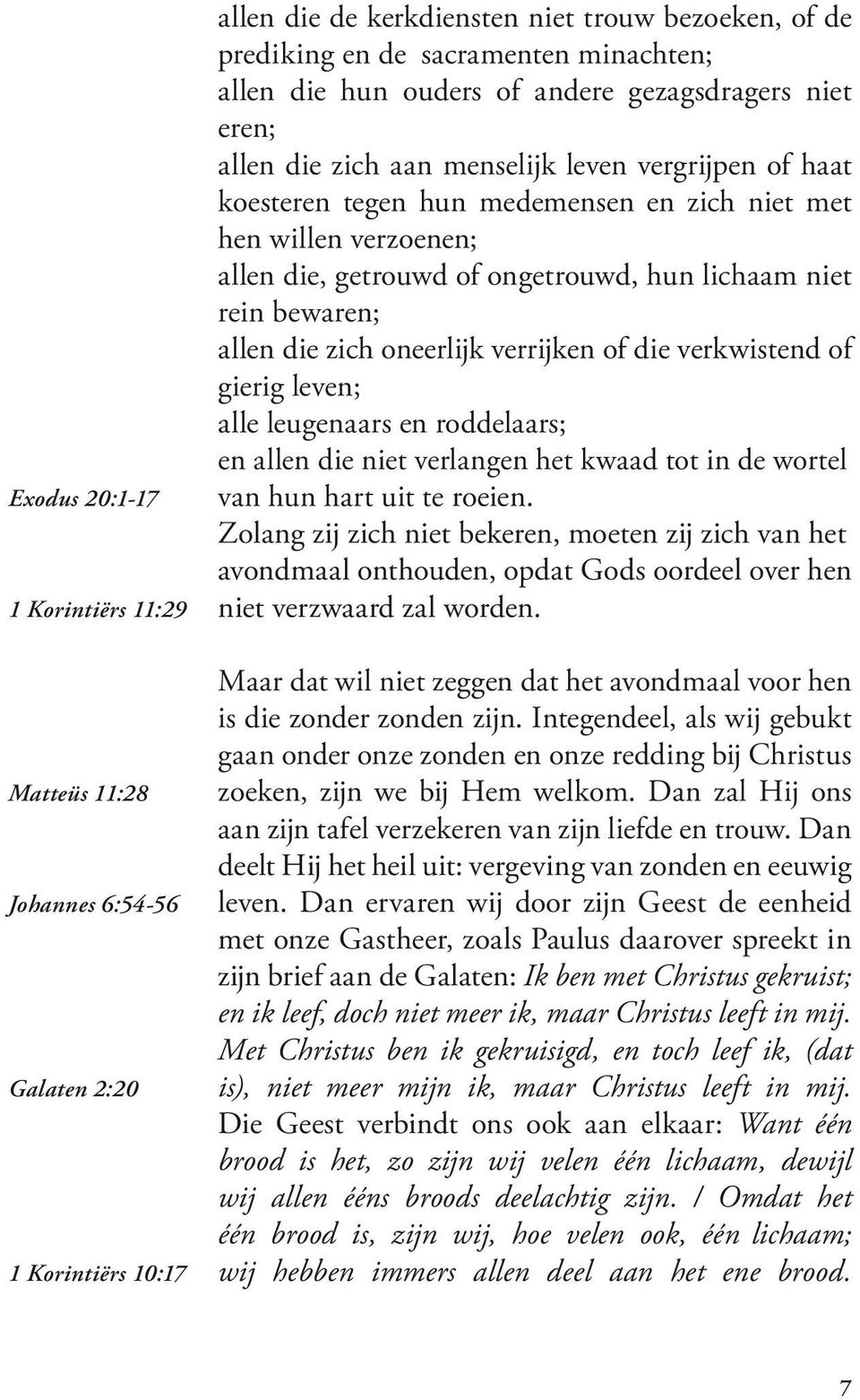 gierig leven; alle leugenaars en roddelaars; en allen die niet verlangen het kwaad tot in de wortel Exodus 20:1-17 van hun hart uit te roeien.