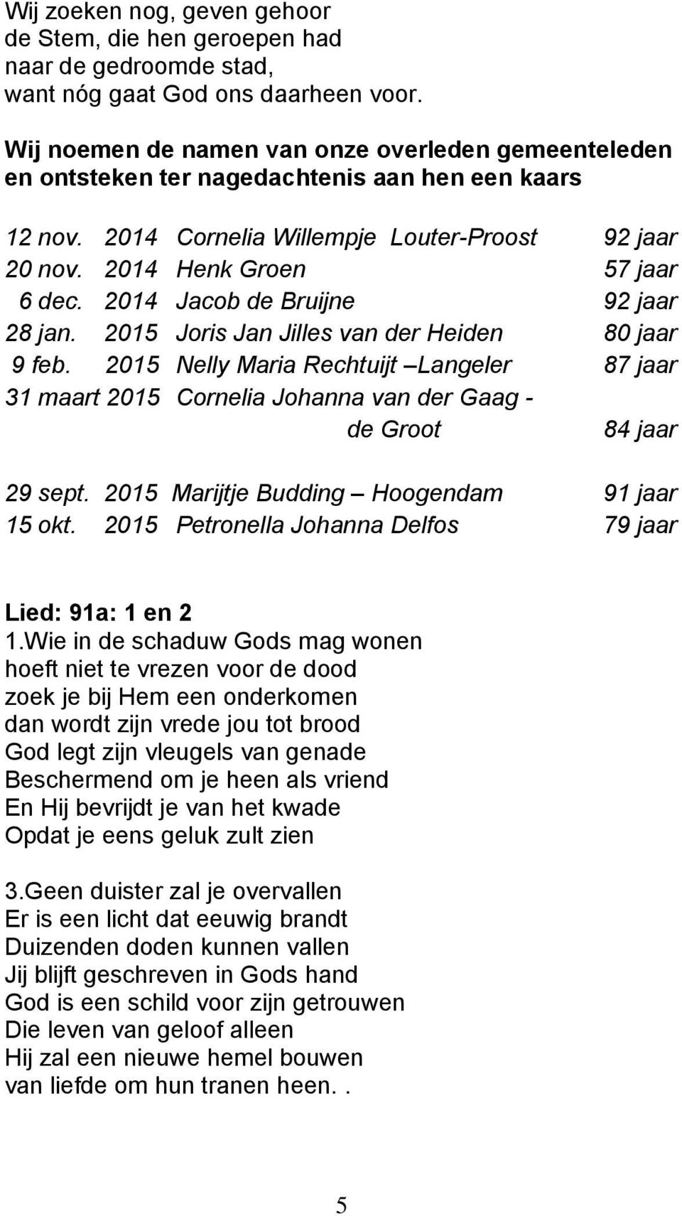 2014 Jacob de Bruijne 92 jaar 28 jan. 2015 Joris Jan Jilles van der Heiden 80 jaar 9 feb.