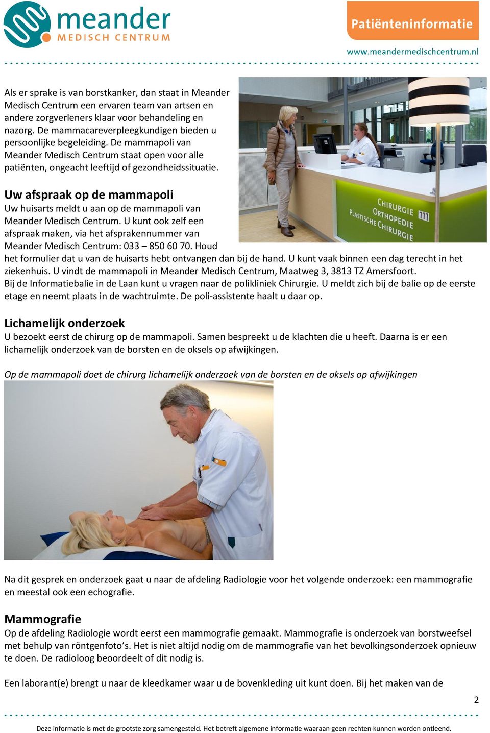 Uw afspraak op de mammapoli Uw huisarts meldt u aan op de mammapoli van Meander Medisch Centrum. U kunt ook zelf een afspraak maken, via het afsprakennummer van Meander Medisch Centrum: 033 850 60 70.