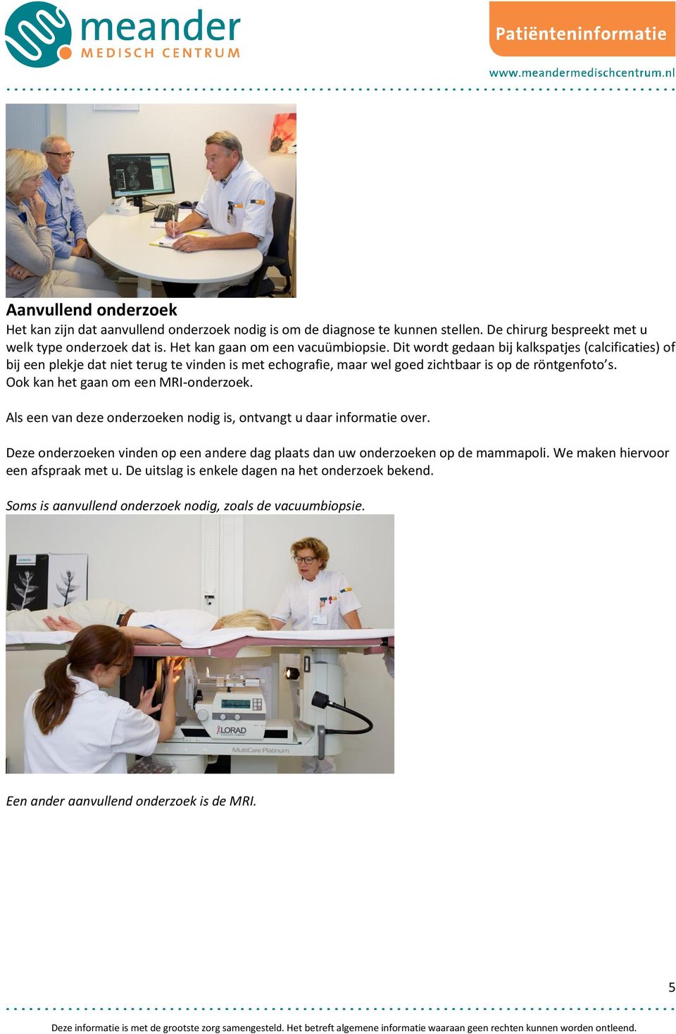 Dit wordt gedaan bij kalkspatjes (calcificaties) of bij een plekje dat niet terug te vinden is met echografie, maar wel goed zichtbaar is op de röntgenfoto s.