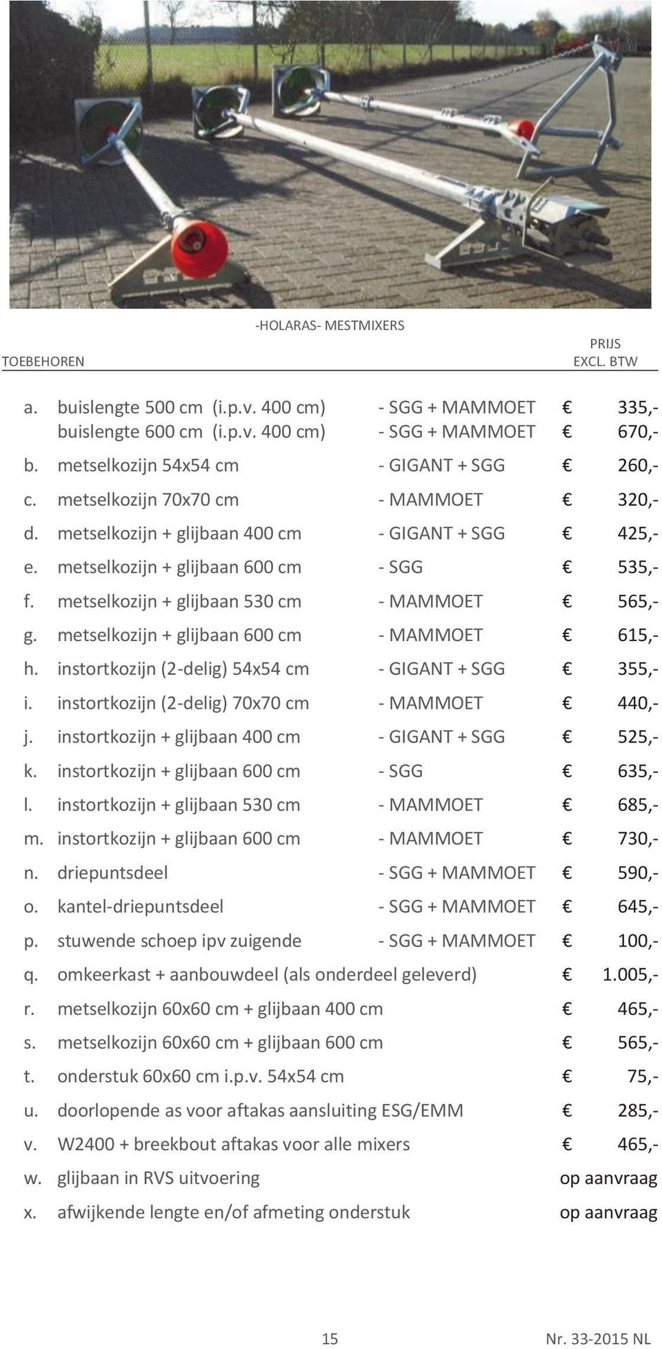 metselkozijn + glijbaan 600 cm - MAMMOET h. instortkozijn (2-delig) 54x54 cm - GIGANT + SGG i. instortkozijn (2-delig) 70x70 cm - MAMMOET j. instortkozijn + glijbaan 400 cm - GIGANT + SGG k.