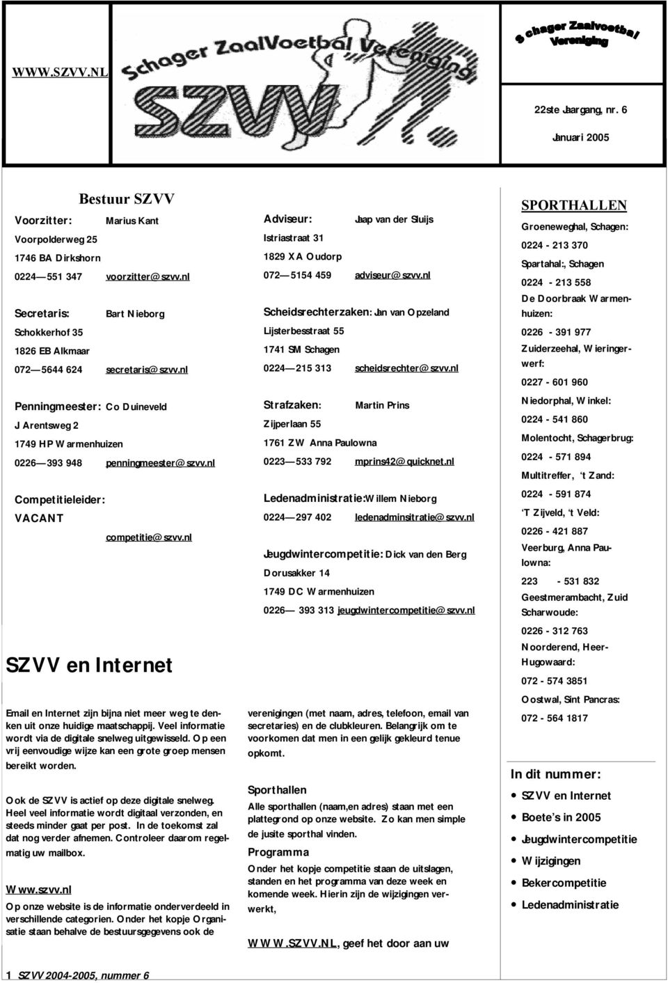 nl Competitieleider: VACANT competitie@szvv.nl SZVV en Internet Email en Internet zijn bijna niet meer weg te denken uit onze huidige maatschappij.