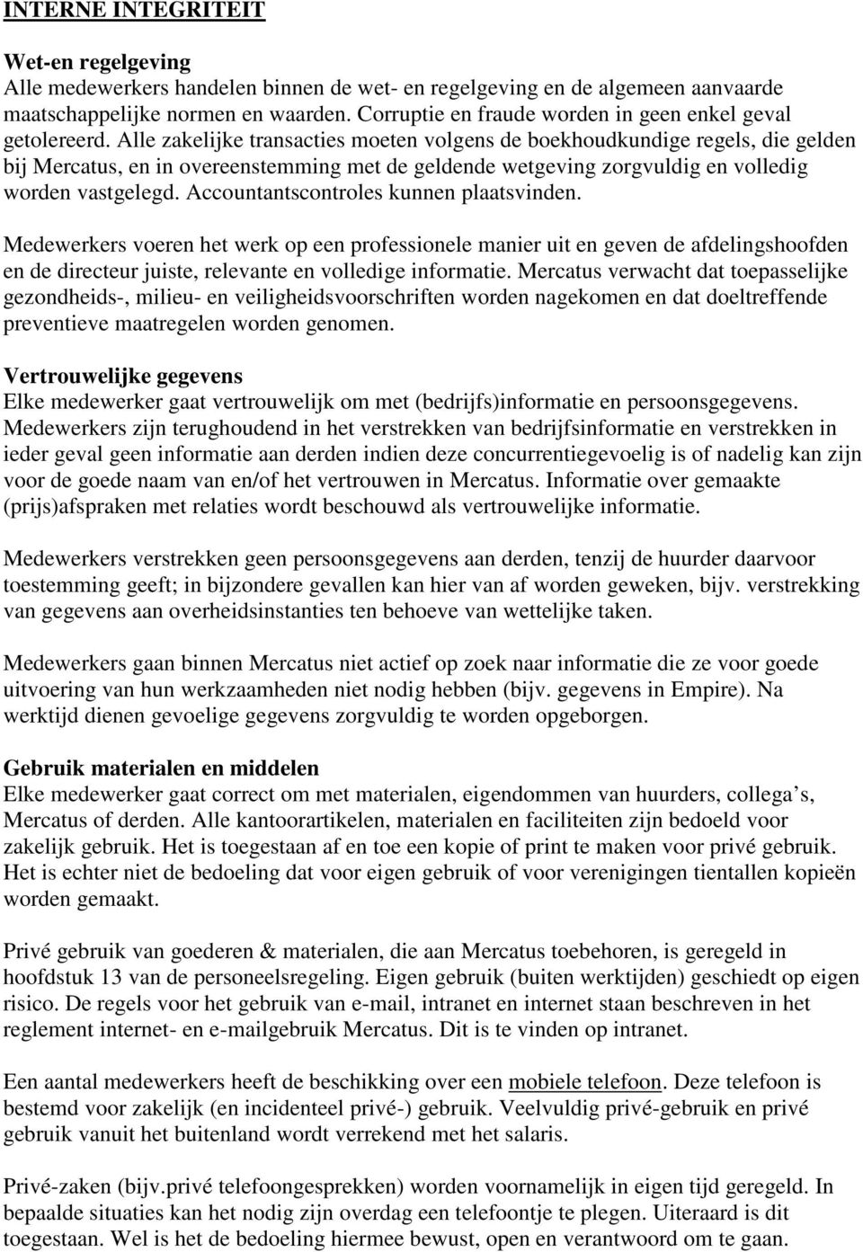 Alle zakelijke transacties moeten volgens de boekhoudkundige regels, die gelden bij Mercatus, en in overeenstemming met de geldende wetgeving zorgvuldig en volledig worden vastgelegd.