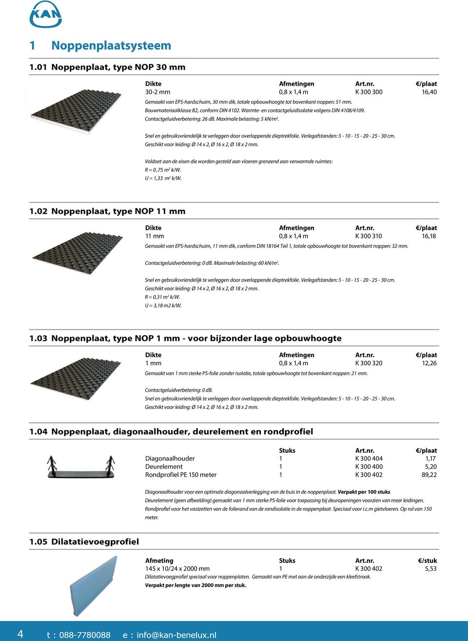 Warmte- en contactgeluidisolatie volgens DIN 4108/4109. Contactgeluidverbetering: 26 db. Maximale belasting: 5 kn/m 2. Snel en gebruiksvriendelijk te verleggen door overlappende dieptrekfolie.