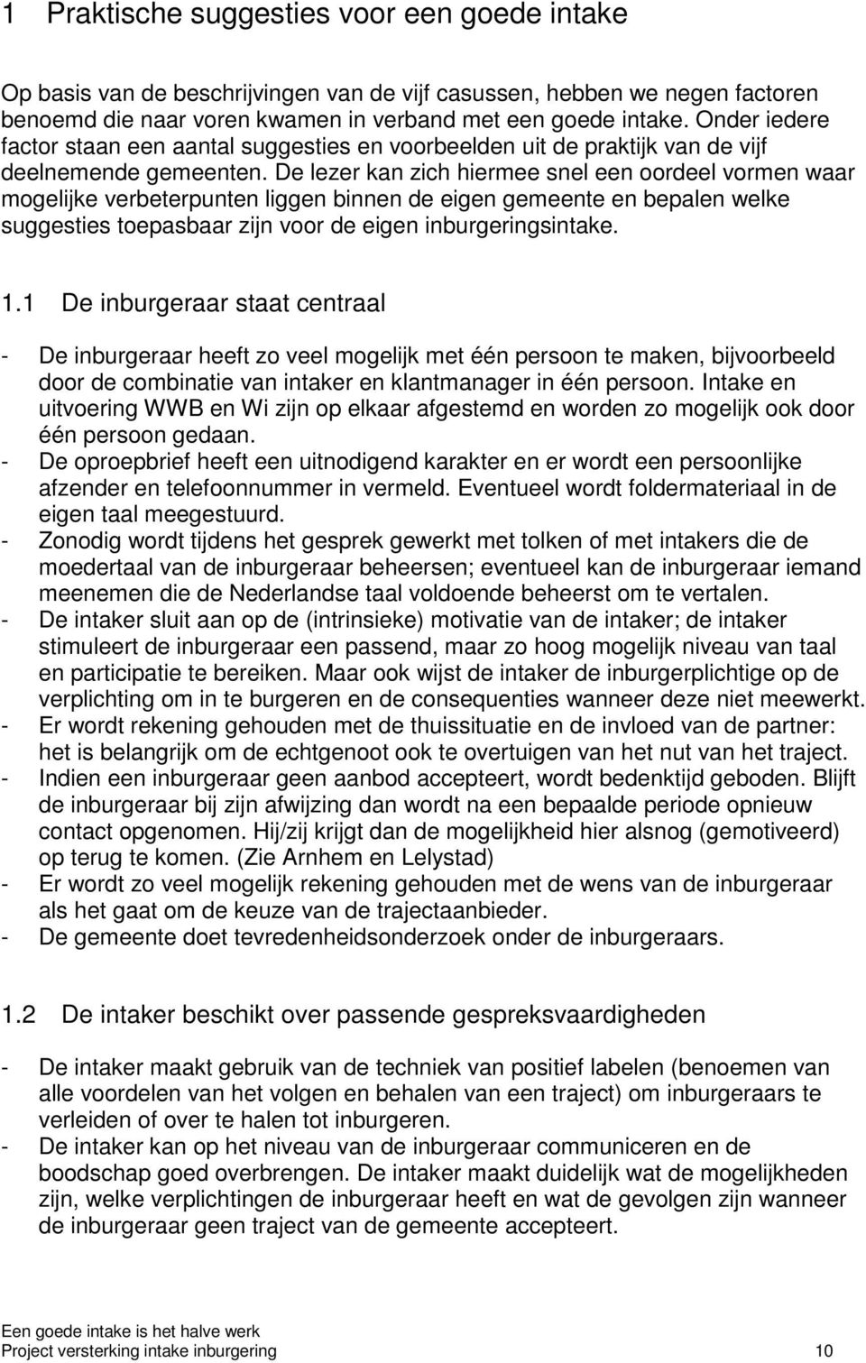 De lezer kan zich hiermee snel een oordeel vormen waar mogelijke verbeterpunten liggen binnen de eigen gemeente en bepalen welke suggesties toepasbaar zijn voor de eigen inburgeringsintake. 1.