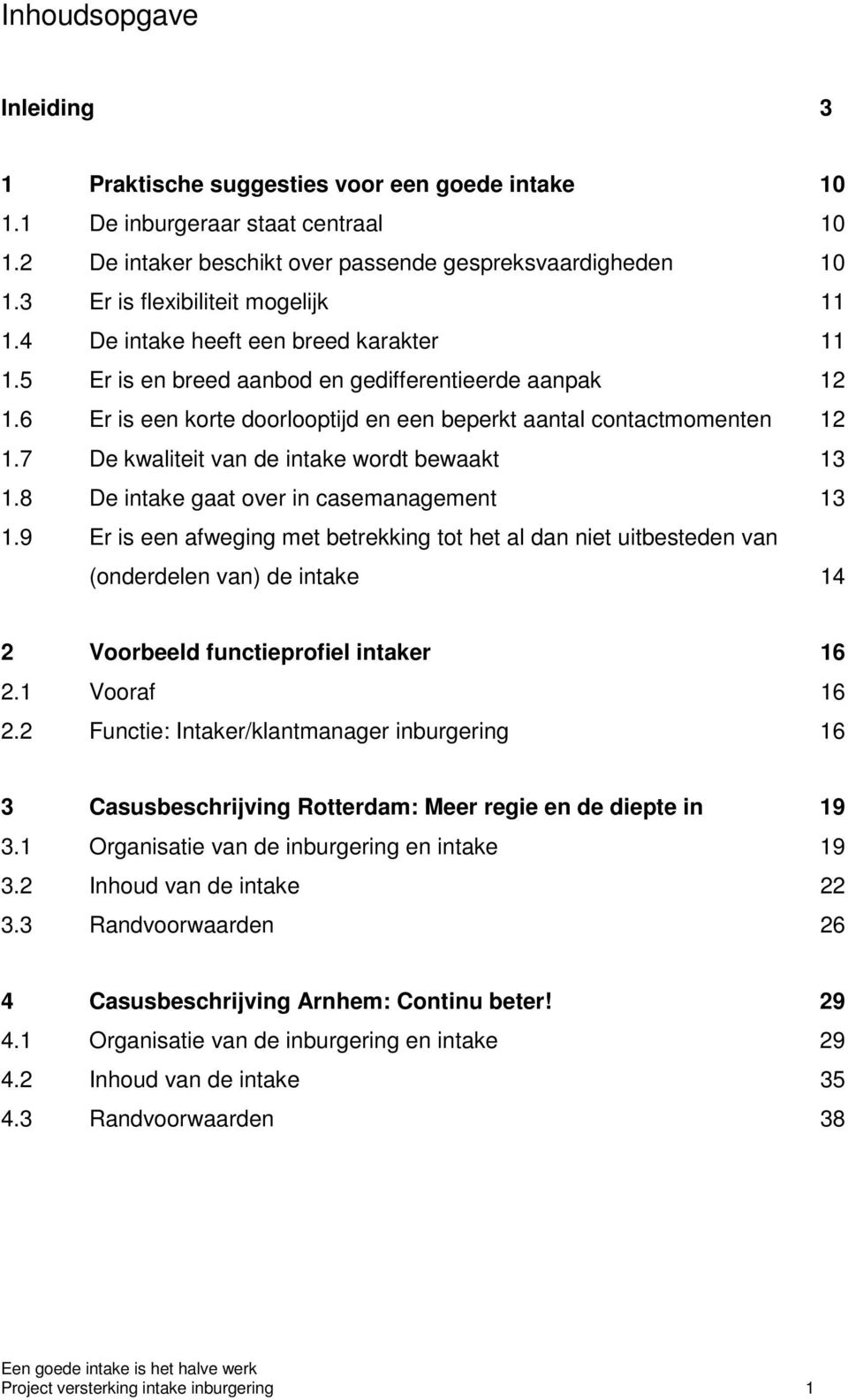 6 Er is een korte doorlooptijd en een beperkt aantal contactmomenten 12 1.7 De kwaliteit van de intake wordt bewaakt 13 1.8 De intake gaat over in casemanagement 13 1.