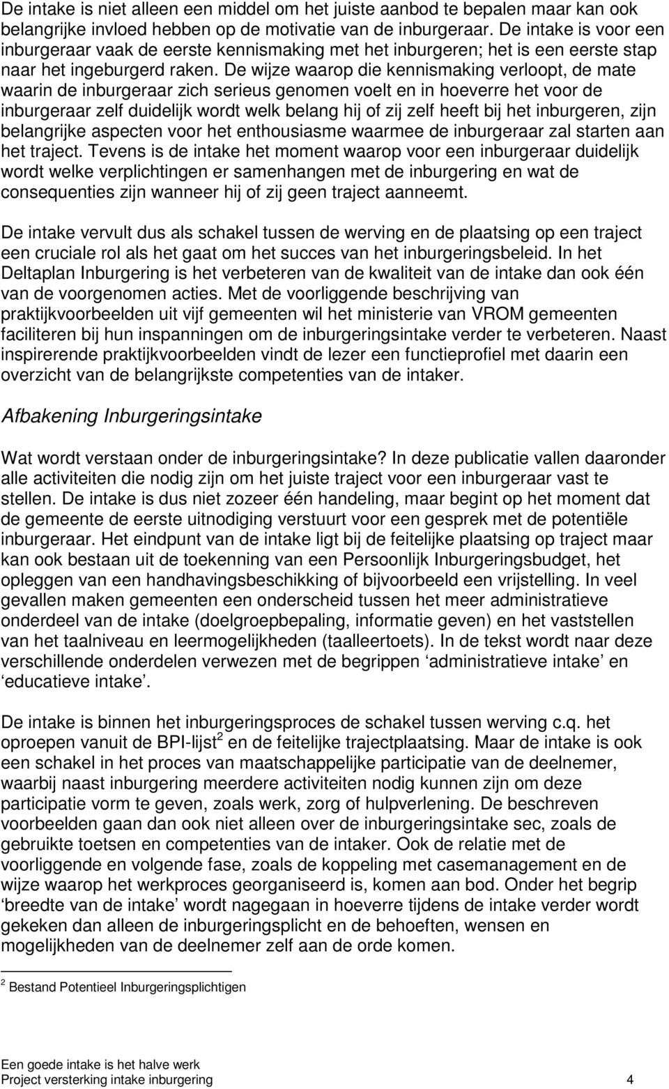 De wijze waarop die kennismaking verloopt, de mate waarin de inburgeraar zich serieus genomen voelt en in hoeverre het voor de inburgeraar zelf duidelijk wordt welk belang hij of zij zelf heeft bij