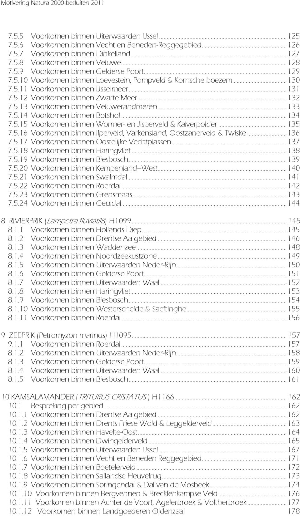 .. 132 7.5.13 Voorkomen binnen Veluwerandmeren... 133 7.5.14 Voorkomen binnen Botshol... 134 7.5.15 Voorkomen binnen Wormer- en Jisperveld & Kalverpolder... 135 7.5.16 Voorkomen binnen Ilperveld, Varkensland, Oostzanerveld & Twiske.
