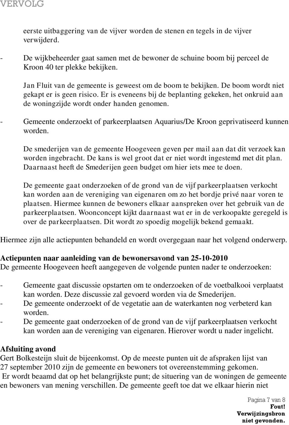 Er is eveneens bij de beplanting gekeken, het onkruid aan de woningzijde wordt onder handen genomen. - Gemeente onderzoekt of parkeerplaatsen Aquarius/De Kroon geprivatiseerd kunnen worden.