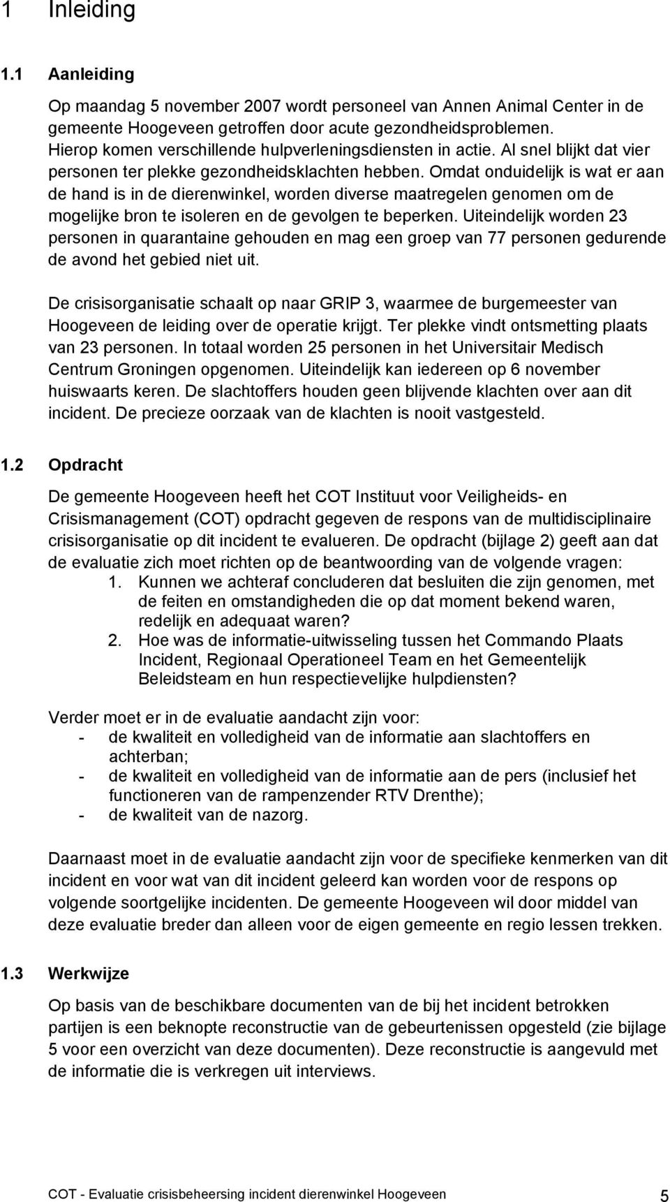 Omdat onduidelijk is wat er aan de hand is in de dierenwinkel, worden diverse maatregelen genomen om de mogelijke bron te isoleren en de gevolgen te beperken.