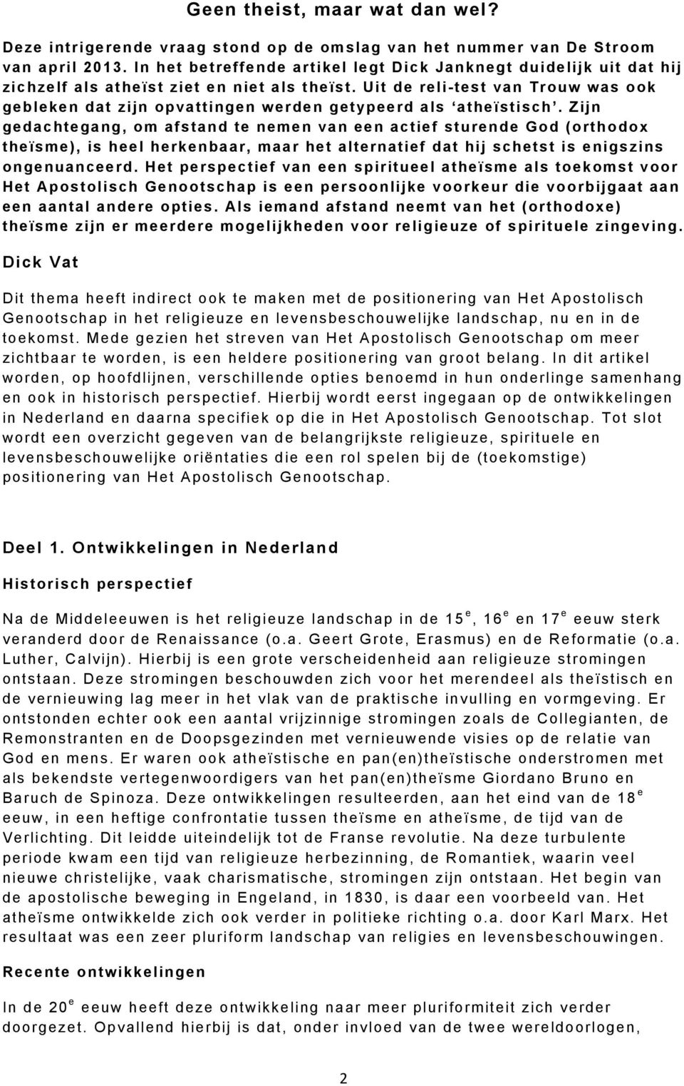 Uit de reli-test van Trouw was ook gebleken dat zijn opvattingen werden getypeerd als atheïstisch.