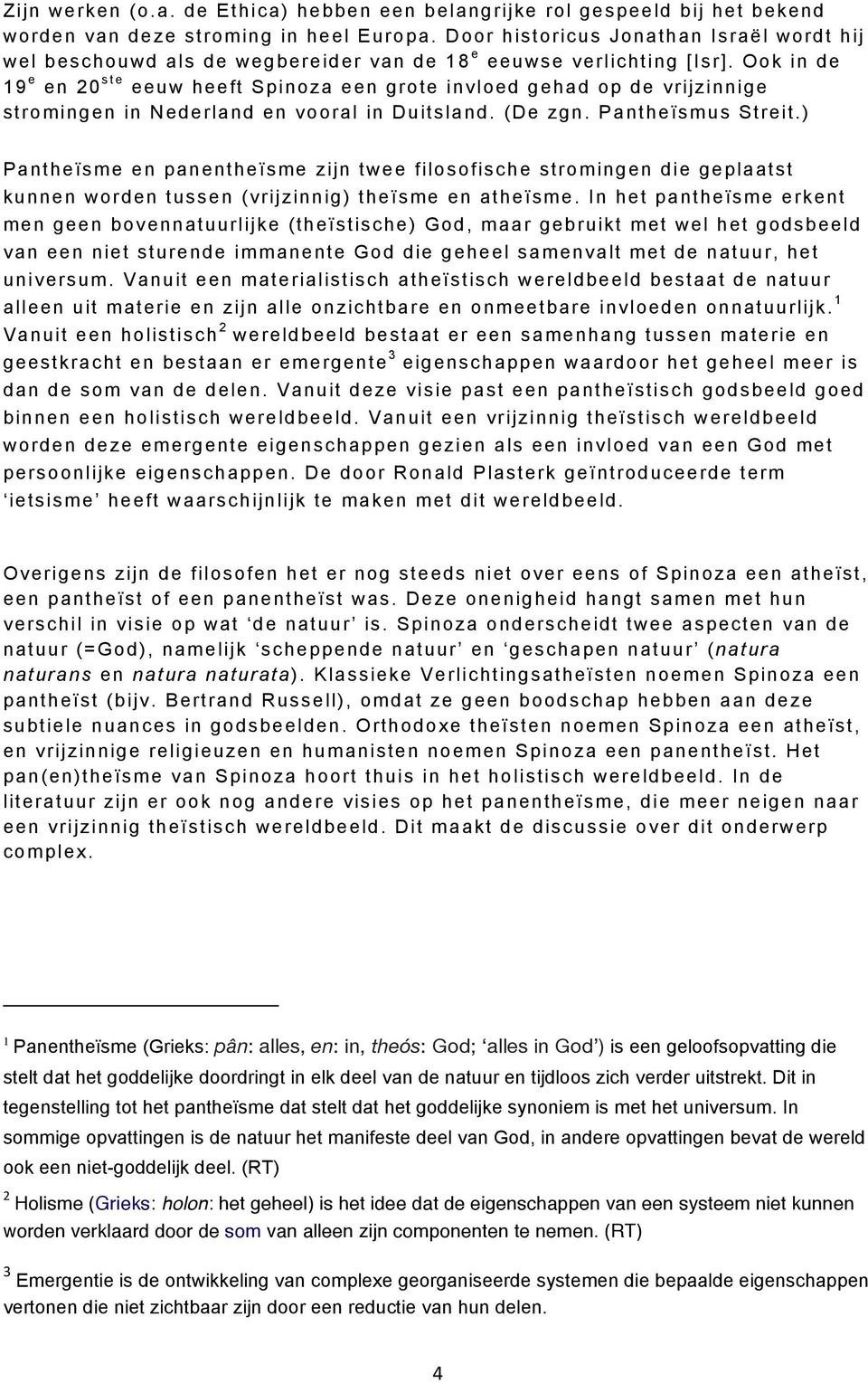 Ook in de 19 e en 20 ste eeuw heeft Spinoza een grote invloed gehad op de vrijzinnige stromingen in Nederland en vooral in Duitsland. (De zgn. Pantheïsmus Streit.
