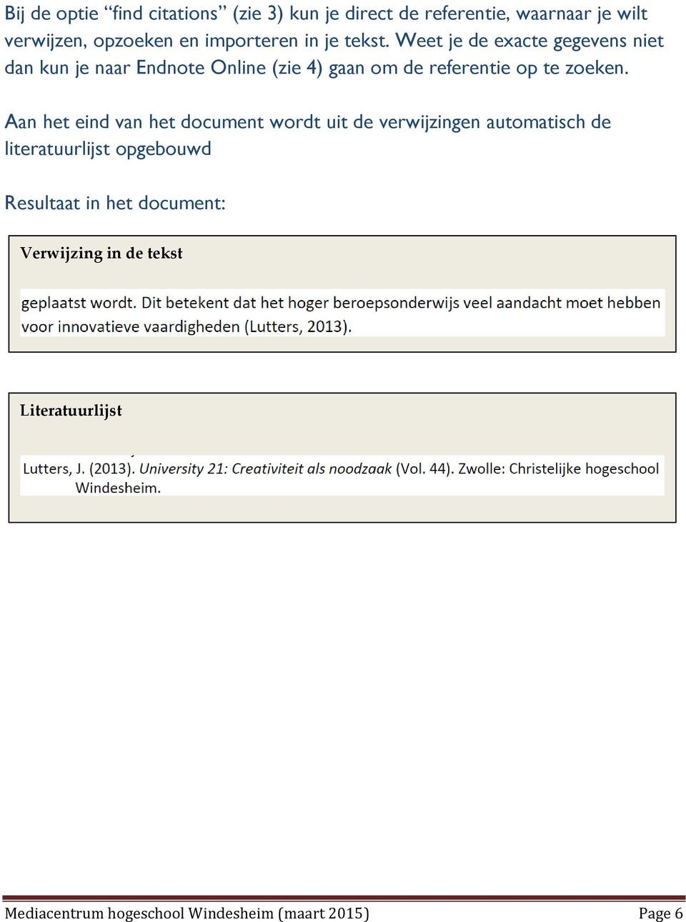 Weet je de exacte gegevens niet dan kun je naar Endnote Online (zie 4) gaan om de referentie op te zoeken.