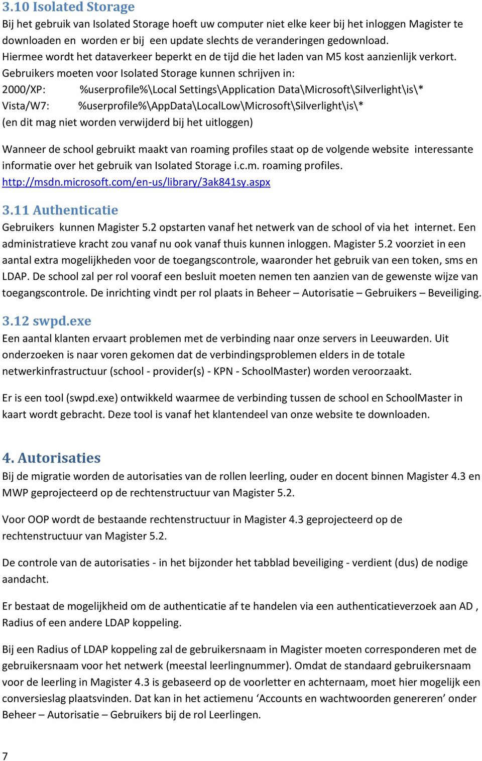 Gebruikers moeten voor Isolated Storage kunnen schrijven in: 2000/XP: %userprofile%\local Settings\Application Data\Microsoft\Silverlight\is\* Vista/W7: