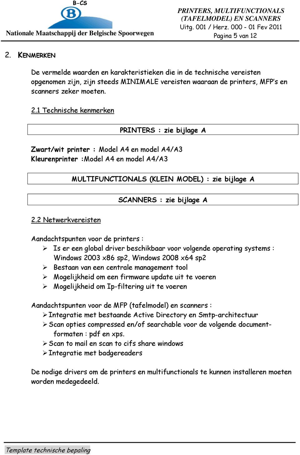 2 Netwerkvereisten Aandachtspunten voor de printers : Is er een global driver beschikbaar voor volgende operating systems : Windows 2003 x86 sp2, Windows 2008 x64 sp2 Bestaan van een centrale