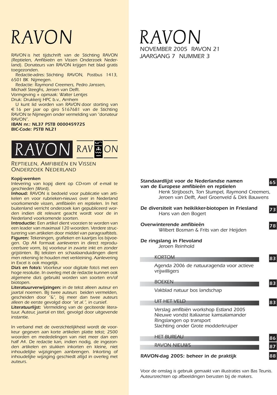 Vormgeving + opmaak: Walter Lentjes Druk: Drukkerij HPC b.v., Arnhem U kunt lid worden van RAVON door storting van 16 per jaar op giro 5167681 van de Stichting RAVON te Nijmegen onder vermelding van donateur RAVON.